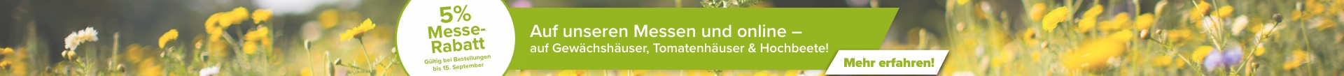 Blumenbanner: 5 % Messe-Rabatt auf Gewächshäuser, Tomatenhäuser und Hochbeete – auf unseren Messen und online bis 15. September 2026.