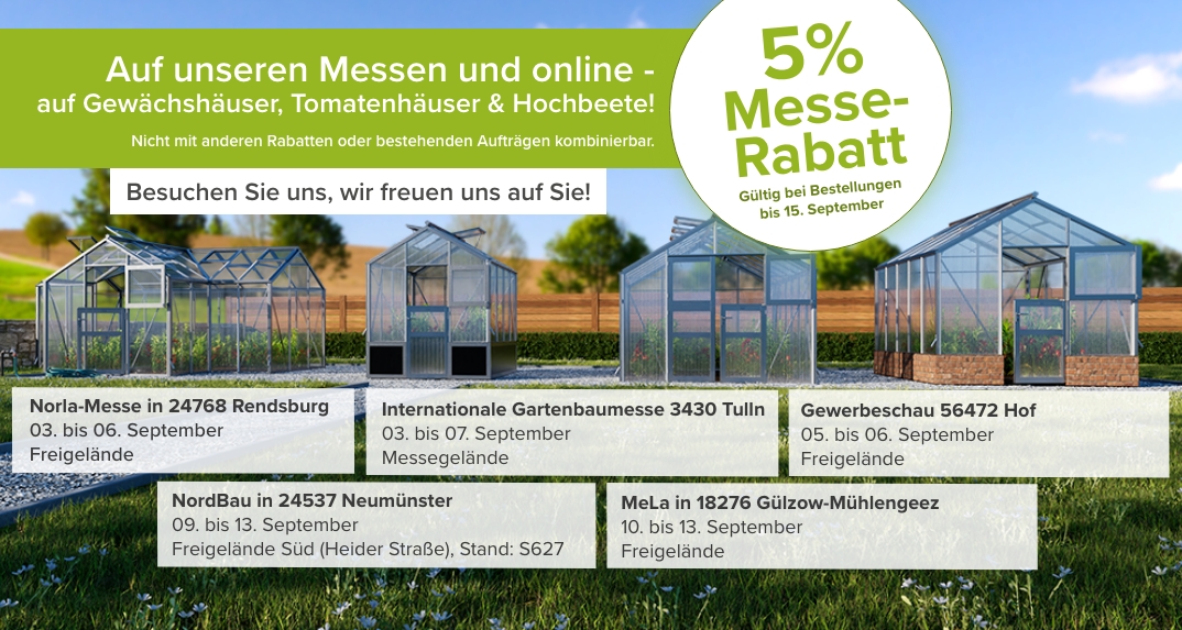 Aktionsgrafik mit Gewächshäusern: 5 % Messe-Rabatt bis 15. September 2026. Messetermine: Norla Rendsburg vom 3. bis 6. September, Gartenbaumesse Tulln vom 3. bis 7. September, Gewerbeschau Hof vom 5. bis 6. September, NordBau Neumünster vom 9. bis 13. September und MeLa Gülzow-Mühlengeez vom 10. bis 13. September.